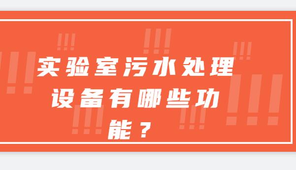 实验室污水处理设备有哪些功能？